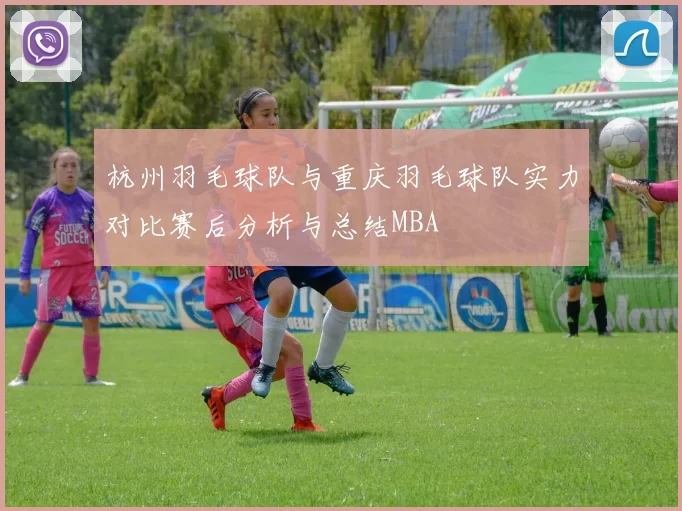 杭州羽毛球队与重庆羽毛球队实力对比赛后分析与总结MBA